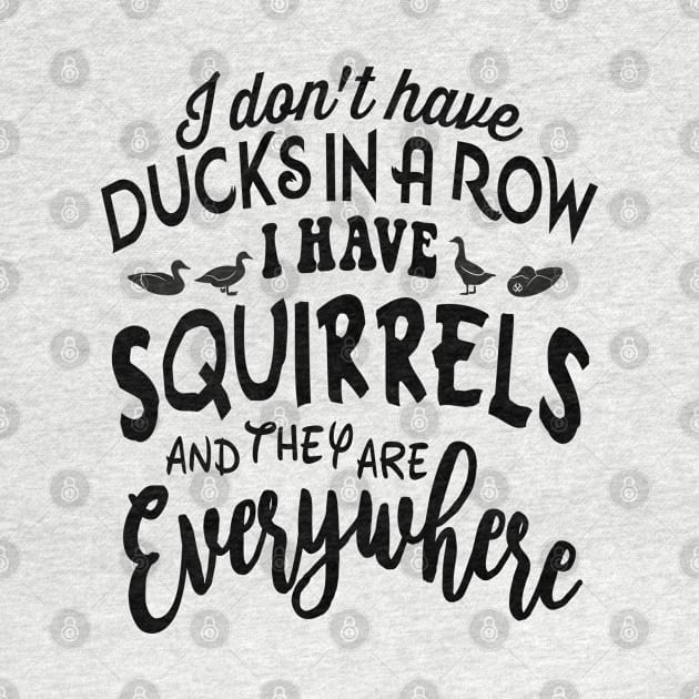 I don't have DUCKSIN A ROW I HAVE SQUIRRELS and they are EVERYWHERE by Turnbill Truth Designs